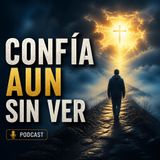 #Episodio7 | Cómo Confiar en un Futuro Invisible | Fe en Dios en Tiempos de Incertidumbre