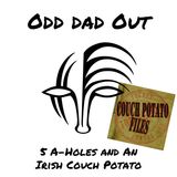 5 A-Holes and An Irish Couch Potato: ODO 74
