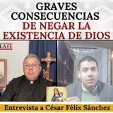 Ateísmo: Las graves consecuencias de negar la existencia de Dios. Entrevista a César Félix Sánchez.