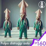 Ep.160 - Polpo distruggi auto