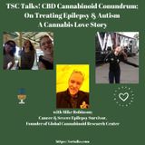 TSC Talks!  Part 1- The CBD & Cannabinoid Conundrum; On Epilepsy & Autism -A Cannabis Love Story with Mike Robinson