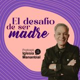 El desafio de ser madre | Pastor Eduardo Cañas