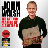 BONUS - John Walsh on Writing The Art And Making of Gladiator 2 Book