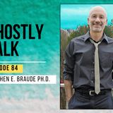 Ghostly Talk EPISODE 84 – STEPHEN E. BRAUDE PH.D.