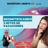 ⛱ Desmitificando 3 Mitos de Vacaciones | MICROFONO ABIERTO GO | Ep. 232