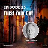 25: Trust Your Gut w/ Larry White