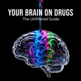 Your BRAIN on Drugs: The UNFILTERED Guide