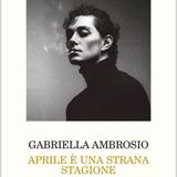 Gabriella Ambrosio "Aprile è una strana stagione"