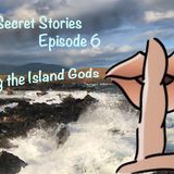 Secret Stories Episode 6- Angering the Island Gods