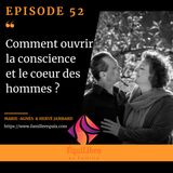 Episode 52 - Comment ouvrir la conscience  et le coeur des hommes ?