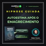 309 | Hipnose para Autoestima após o Emagrecimento | Odair Comin