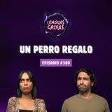 UN PERRO REGALO | #360 Lenguas Calvas Podcast