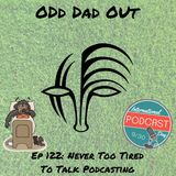 Never Too Tired To Talk Podcasting: ODO 122
