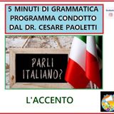 Rubrica: 5 MINUTI DI GRAMMATICA ITALIANA - condotta dal Dott. Cesare Paoletti - L'ACCENTO