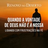 Quando a Vontade de Deus Não é a Nossa: Lidando com Frustrações na Fé