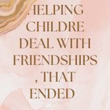 How to help kids to deal with a friendship that ended
