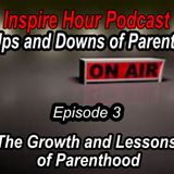 Part 3: The Growth and Lessons of Parenthood -The Ups and Downs of Parenthood Series - Inspire Hour Podcast