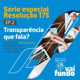 Transparência que fala? - Série Especial Resolução 175 - EP 02