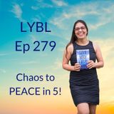 Ep 279- Chaos to PEACE in 5