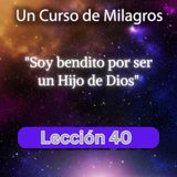 LECCIÓN 40 - Soy bendito por ser un Hijo de Dios. Libro de Ejercicios. Un Curso de Milagros (con fondo musical)