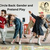 397: Circle Back: Revisiting Gender and Pretend Play with Cynthia and Alison