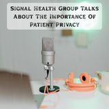 Signal Health Group Talks About The Importance Of Patient Privacy