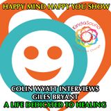A Life Dedicated To Healing - Giles Bryant on Happy Mind Happy You Show with Colin Wyatt