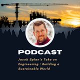 Jacob Splan’s Take on Engineering : Building a Sustainable World