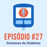 #T01E27 - Sintomas do Diabetes