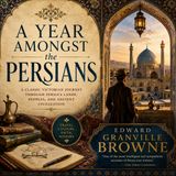 A Year Amongst the Persians by Edward Granville Browne | Classic Travel & Persian History Audiobook Part 5