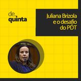 De Quinta ep.70: Juliana Brizola e o desafio do PDT