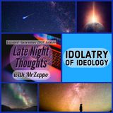 Late Night Thoughts - Idolatry of Ideology