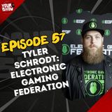 YOUR SHOW, Episode 57 - Tyler Schrodt: Electronic Gaming Federation
