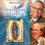 Pentecost at Tepeyac? Pneumatologies from the People, with Orlando Espin