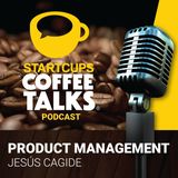 012 - Product Management, el verdadero jefe del producto | STARTCUPS® COFFEE TALKS con Jesús Cagide