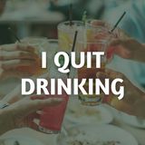 I Quit Drinking