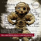 La storia del Cemí Taíno di Torino tra archeologia e archivistica