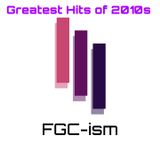 FGCism - The Greatest Hits of 2010s