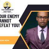 YOUR ENEMY CANNOT DEFEAT YOU!