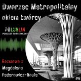 Dworzec Metropolitalny okiem twórcy | Magdalena Federowicz-Boule