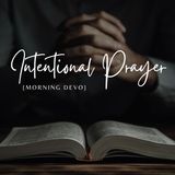 Intentional Prayer [Morning Devo]