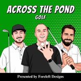 Farewells and New Beginnings- Across The Pond Golf Channel’s Transition Episode
