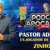 PASTOR ADERBAL - EX-JOGADOR DE FUTEBOL ZINHO - AO VIVO NO PODCAST APOCALIPSE 2_10