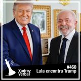 Xadrez Verbal #460 Lula Visita Trump na Casa Branca