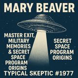 Mary Beaver: Master Exit, Military Memories & Secret Space Program Origins - Typical Skeptic # 1977