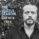 The Hustle Season: Ep. 192 Sad But True