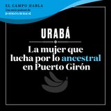URABÁ. La mujer que lucha por lo ancestral en Puerto Girón