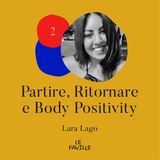Partire, Ritornare e Body Positivity - Lara Lago