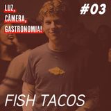 #03 - Fish Tacos + A Rede Social