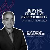 Unifying Proactive Cybersecurity with Ketan Nilangekar